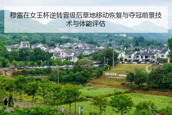穆雷在女王杯逆转晋级后草地移动恢复与夺冠前景技术与体能评估